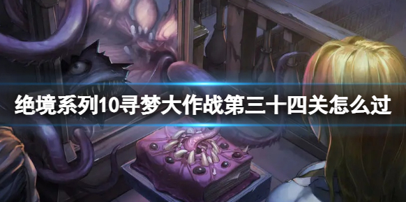 密室逃脱绝境系列10寻梦大作战第34关怎么过？